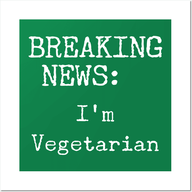 Breaking News, I'm a Vegetarian Wall Art by Style Conscious